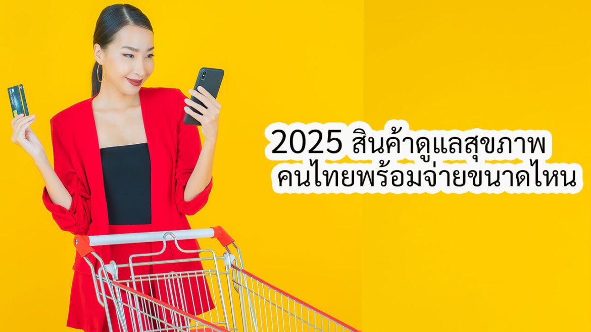 2025 ข้อมูลพฤติกรรมและแนวโน้มด้านสุขภาพของคนไทยสำหรับสินค้าดูแลสุขภาพในปีนี้ คนไทยพร้อมจ่ายขนาดไหน?